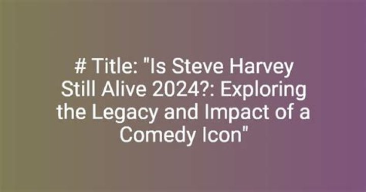 Fact Check: Is Steve Harvey Still Alive?