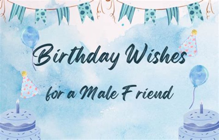 Unforgettable Birthday Wishes For A Male Friend